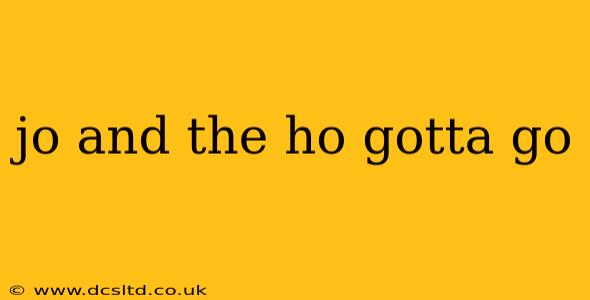 jo and the ho gotta go