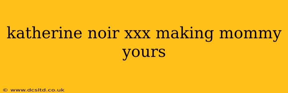 katherine noir xxx making mommy yours