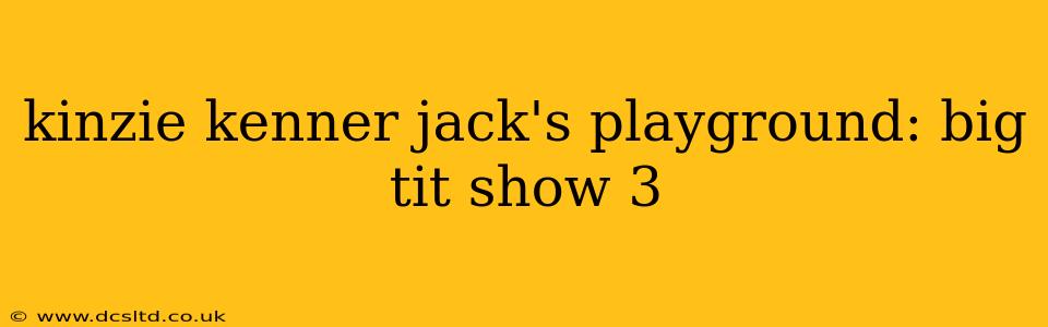 kinzie kenner jack's playground: big tit show 3
