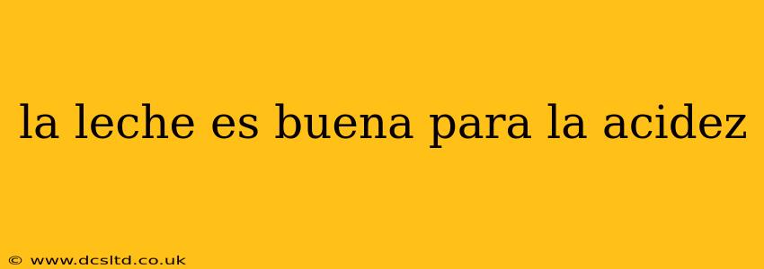 la leche es buena para la acidez