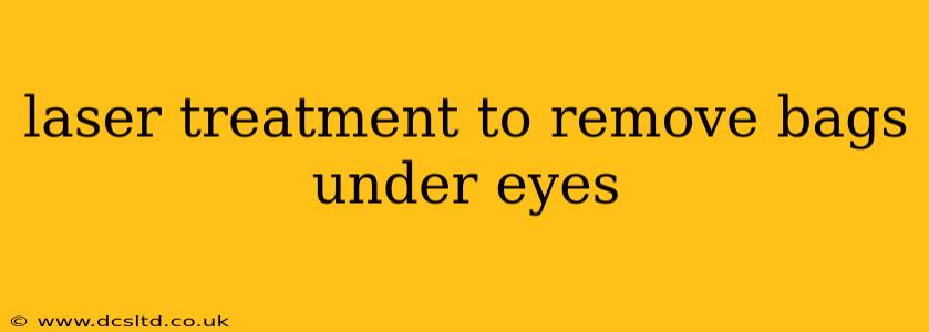 laser treatment to remove bags under eyes