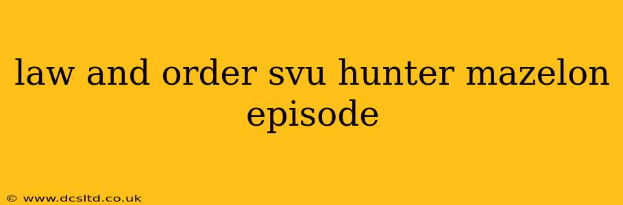 law and order svu hunter mazelon episode