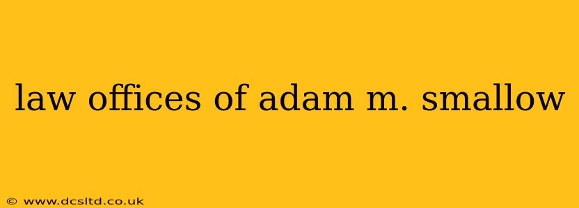 law offices of adam m. smallow