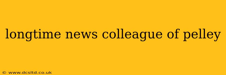 longtime news colleague of pelley