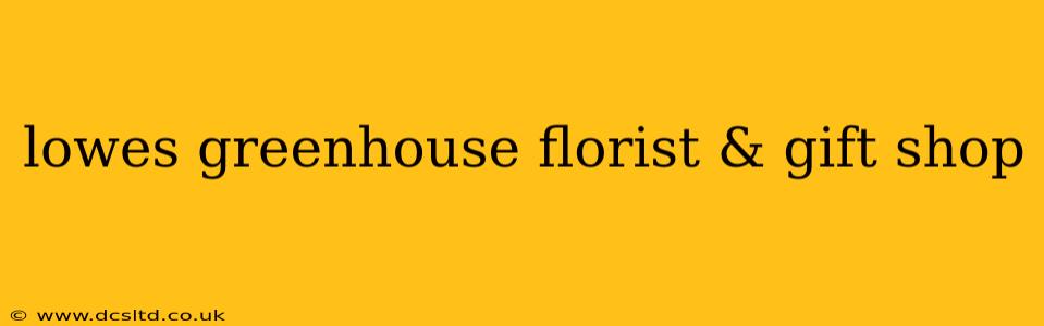 lowes greenhouse florist & gift shop
