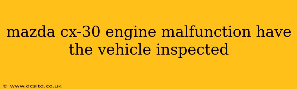 mazda cx-30 engine malfunction have the vehicle inspected