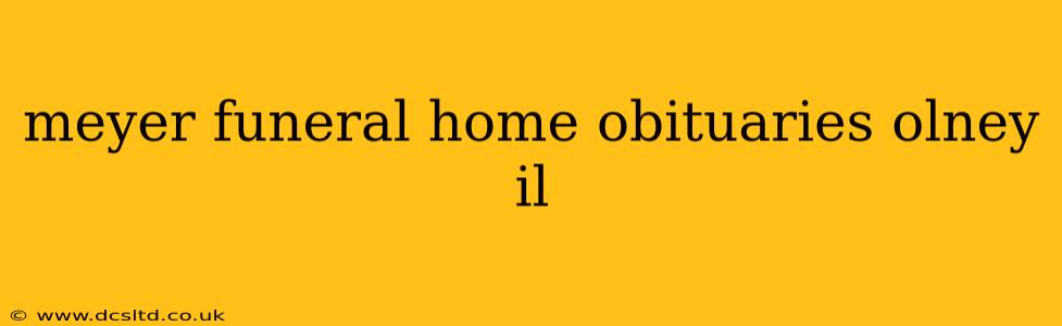 meyer funeral home obituaries olney il