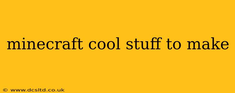 minecraft cool stuff to make