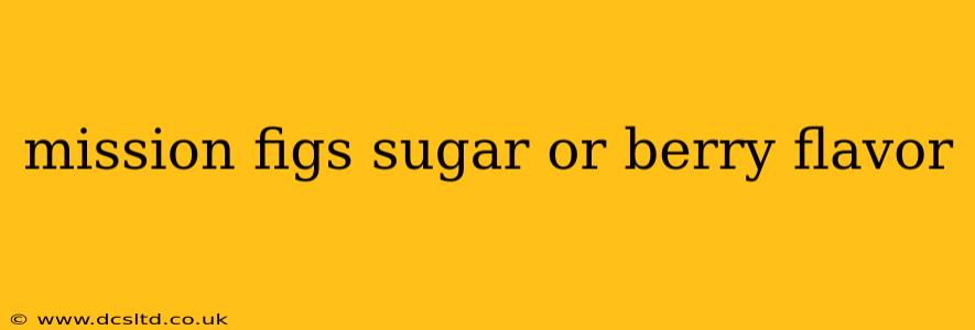 mission figs sugar or berry flavor