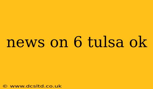 news on 6 tulsa ok