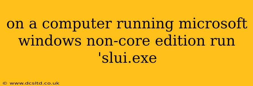 on a computer running microsoft windows non-core edition run 'slui.exe