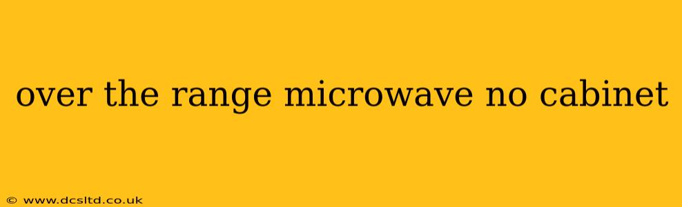 over the range microwave no cabinet