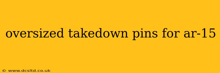 oversized takedown pins for ar-15