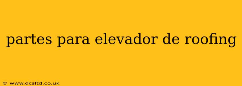 partes para elevador de roofing