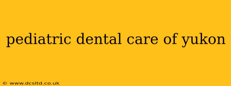 pediatric dental care of yukon