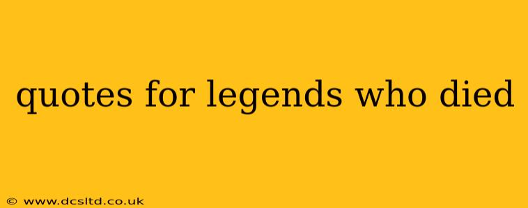 quotes for legends who died