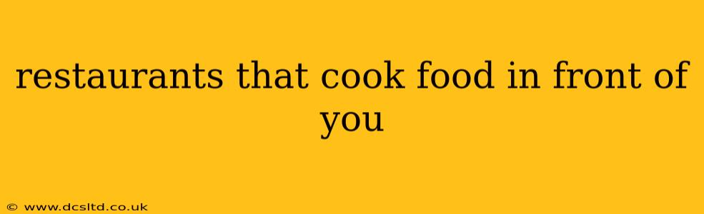 restaurants that cook food in front of you