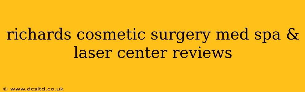 richards cosmetic surgery med spa & laser center reviews