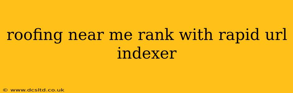 roofing near me rank with rapid url indexer