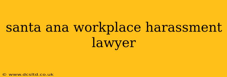 santa ana workplace harassment lawyer