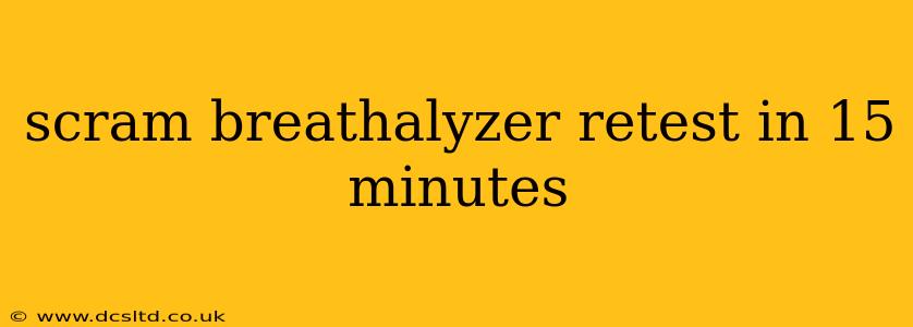 scram breathalyzer retest in 15 minutes