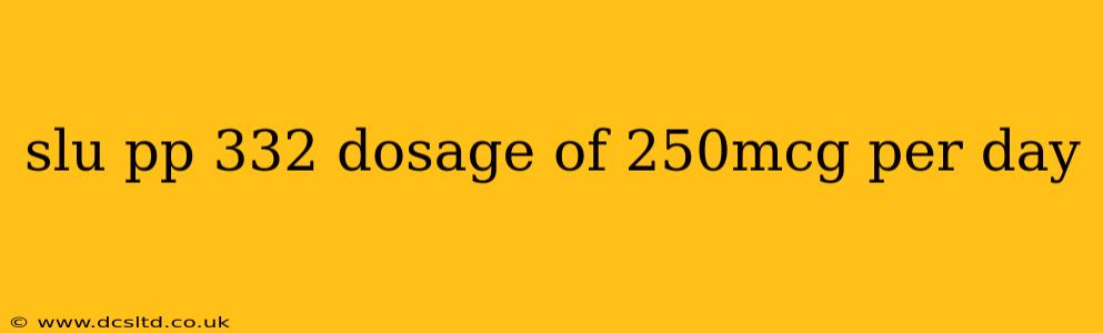 slu pp 332 dosage of 250mcg per day