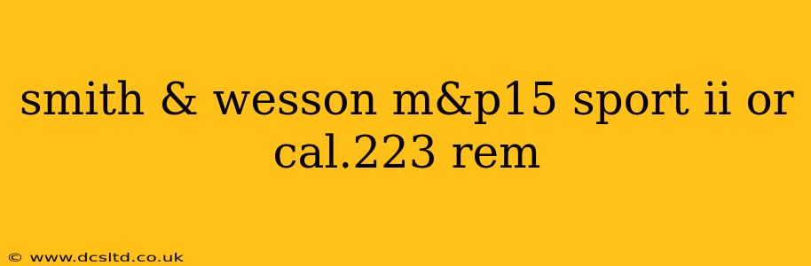 smith & wesson m&p15 sport ii or cal.223 rem