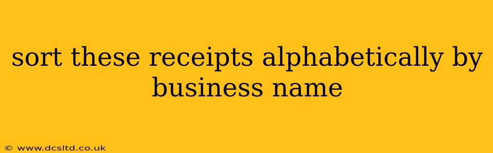sort these receipts alphabetically by business name