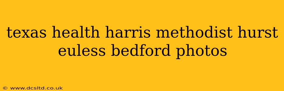 texas health harris methodist hurst euless bedford photos