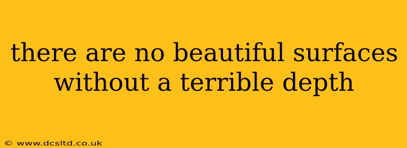 there are no beautiful surfaces without a terrible depth