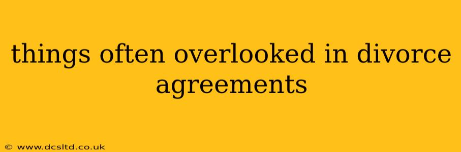 things often overlooked in divorce agreements