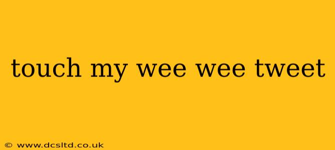 touch my wee wee tweet
