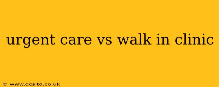 urgent care vs walk in clinic