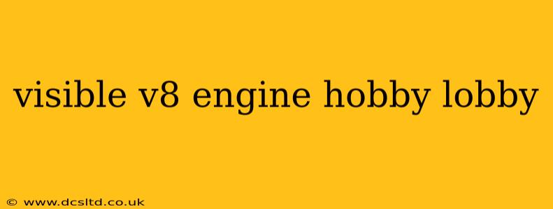visible v8 engine hobby lobby