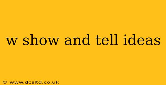 w show and tell ideas