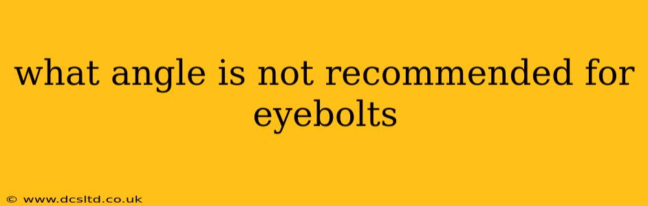 what angle is not recommended for eyebolts