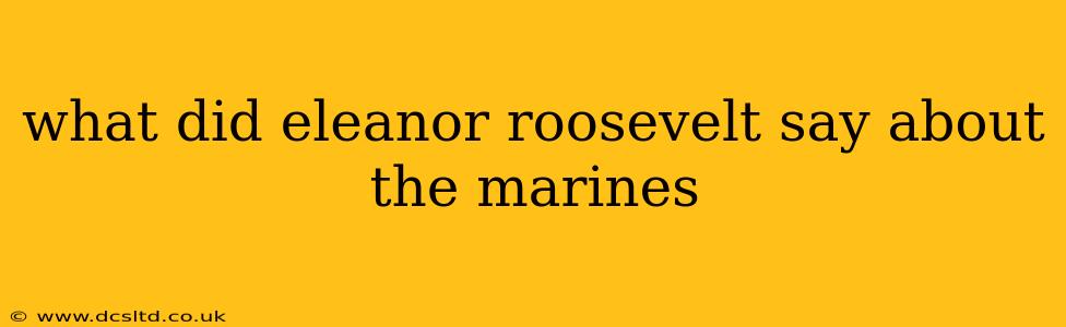 what did eleanor roosevelt say about the marines