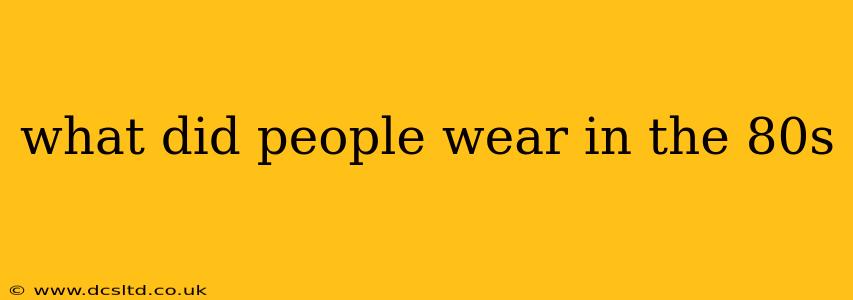 what did people wear in the 80s