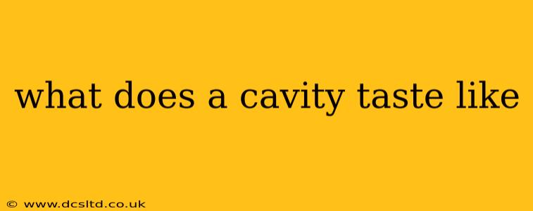 what does a cavity taste like
