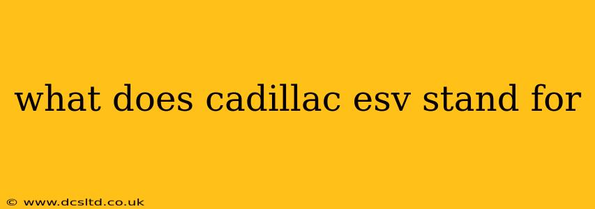 what does cadillac esv stand for