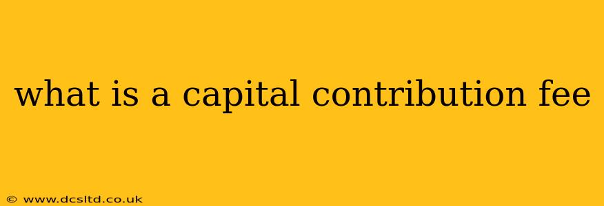 what is a capital contribution fee