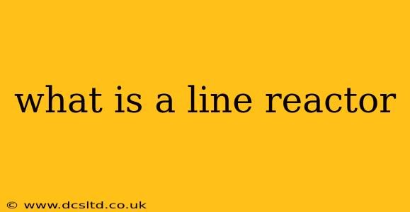what is a line reactor