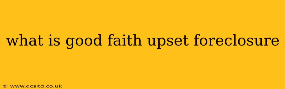 what is good faith upset foreclosure