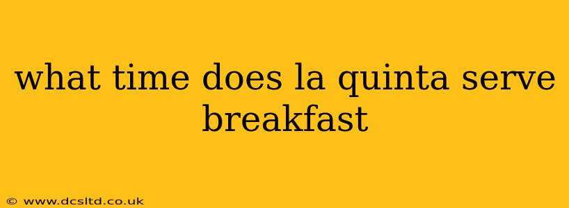 what time does la quinta serve breakfast