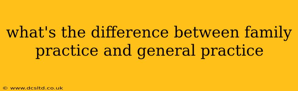 what's the difference between family practice and general practice