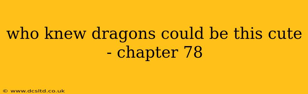 who knew dragons could be this cute - chapter 78