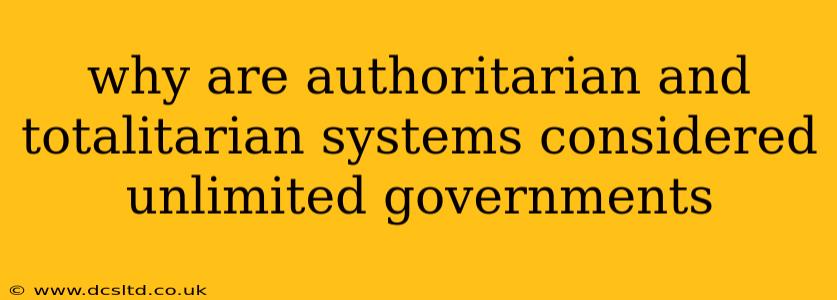 why are authoritarian and totalitarian systems considered unlimited governments