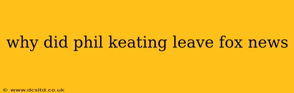 why did phil keating leave fox news