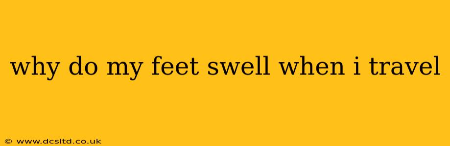why do my feet swell when i travel