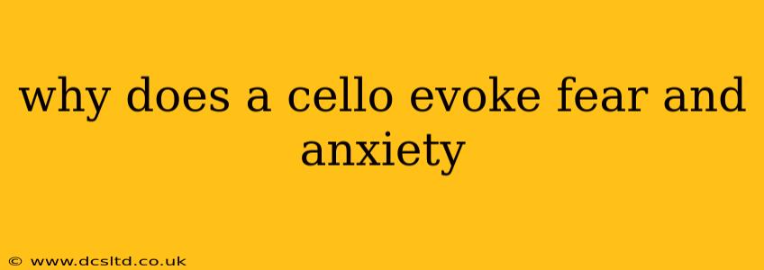 why does a cello evoke fear and anxiety